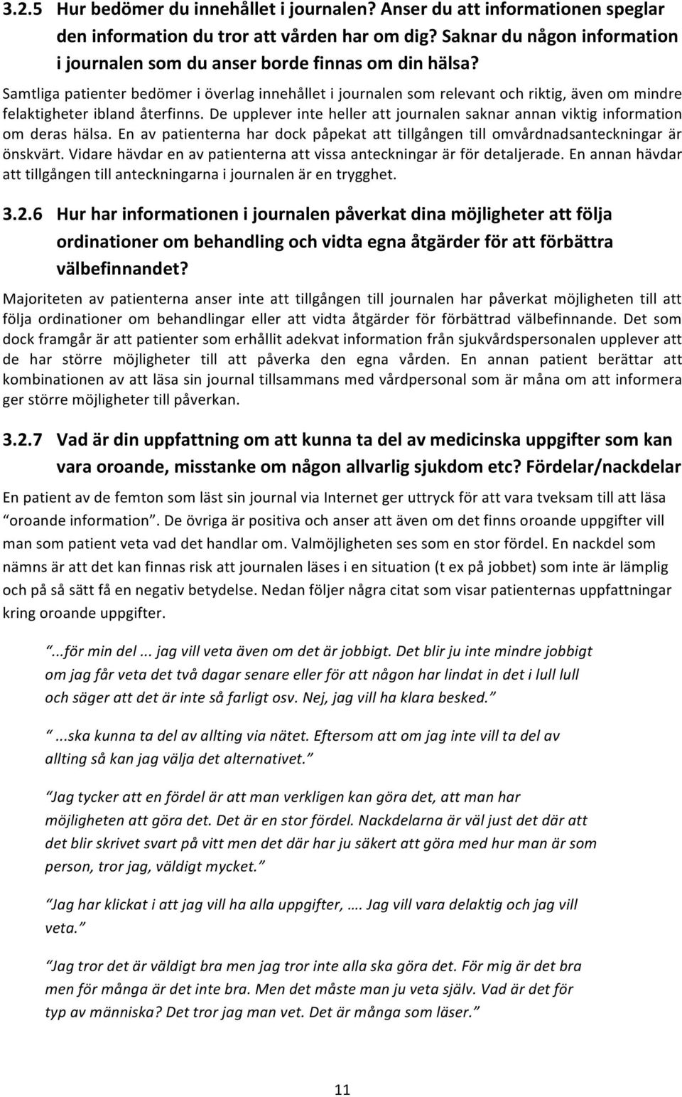 En av patienterna har dock påpekat att tillgången till omvårdnadsanteckningar är önskvärt.vidarehävdarenavpatienternaattvissaanteckningarärfördetaljerade.