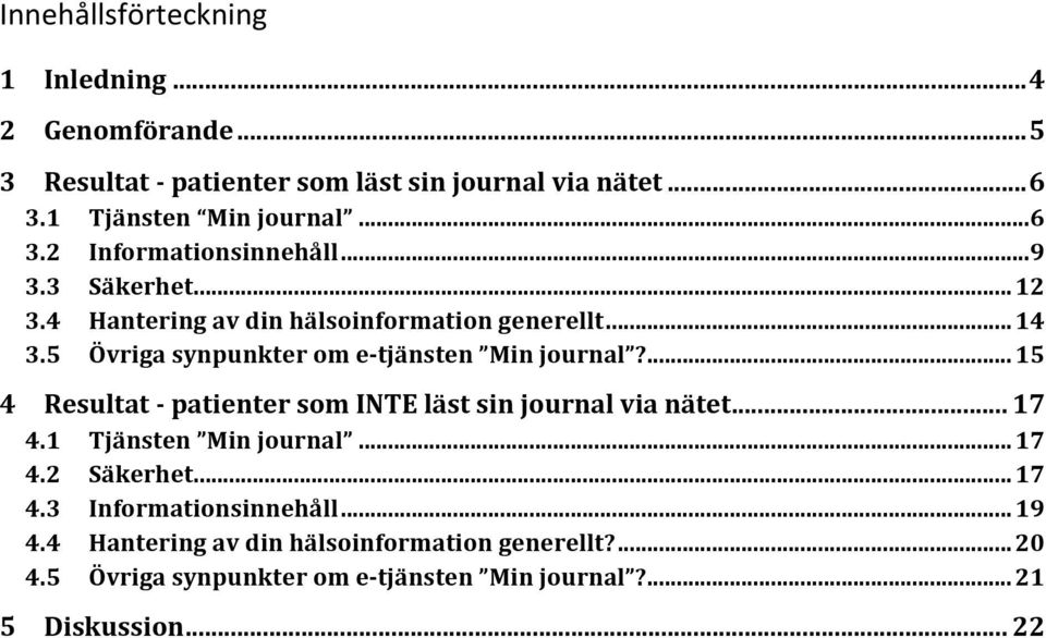 5 Övriga)synpunkter)om)e:tjänsten) Min)journal?)...)15 4 Resultat):)patienter)som)INTE)läst)sin)journal)via)nätet)...)17 4.1 Tjänsten) Min)journal ).