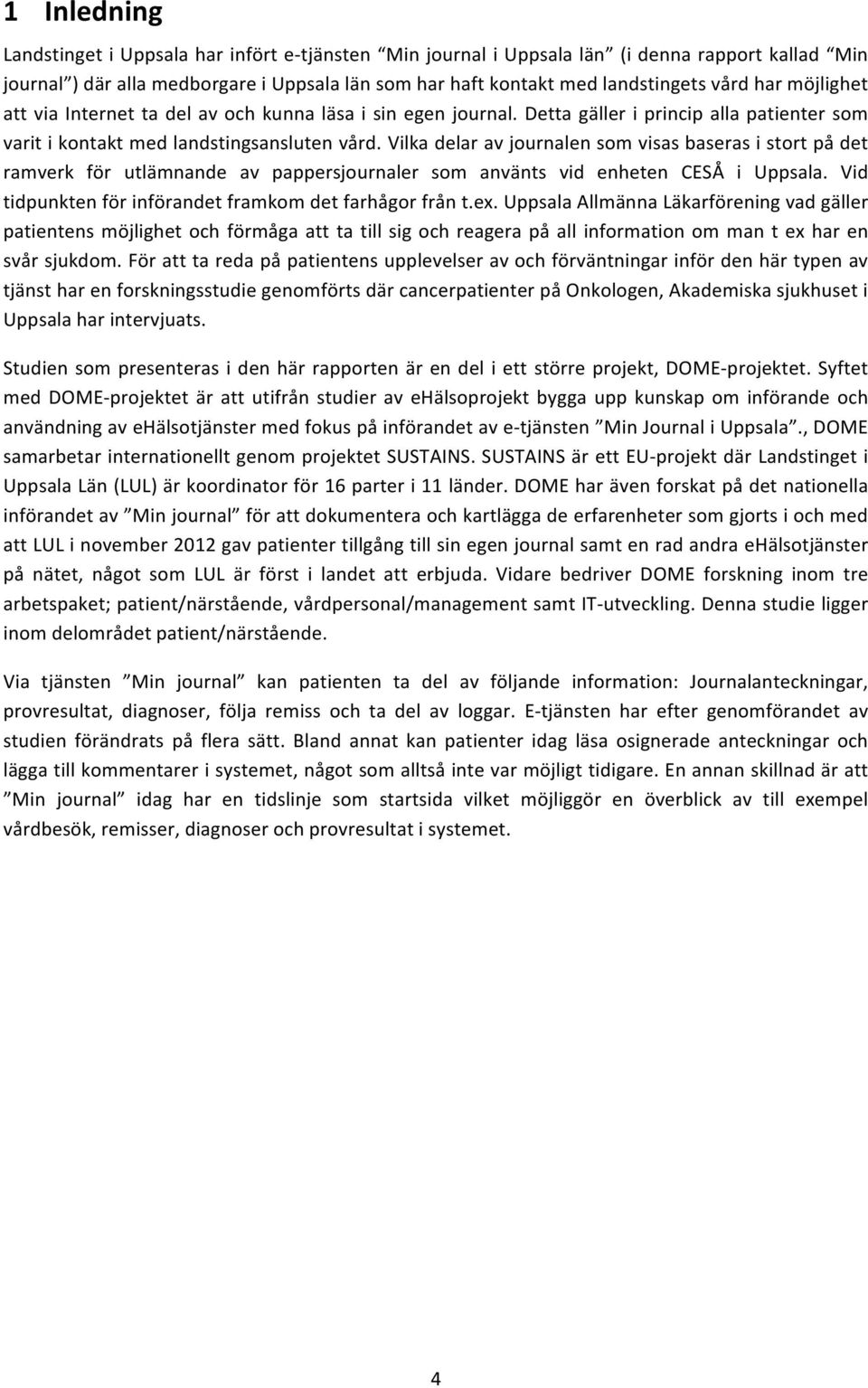 vilkadelaravjournalensomvisasbaserasistortpådet ramverk för utlämnande av pappersjournaler som använts vid enheten CESÅ i Uppsala. Vid tidpunktenförinförandetframkomdetfarhågorfrånt.ex.