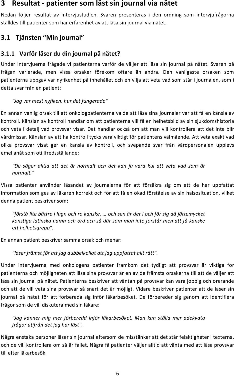 Under intervjuerna frågade vi patienterna varför de väljer att läsa sin journal på nätet. Svaren på frågan varierade, men vissa orsaker förekom oftare än andra.