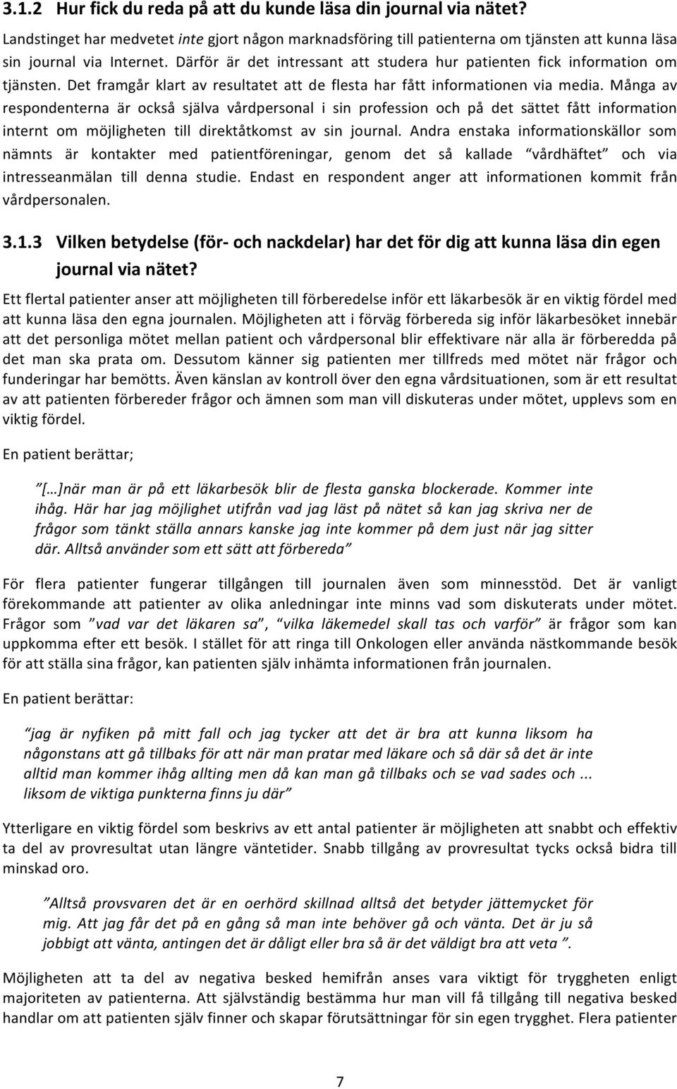 Många av respondenterna är också själva vårdpersonal i sin profession och på det sättet fått information internt om möjligheten till direktåtkomst av sin journal.