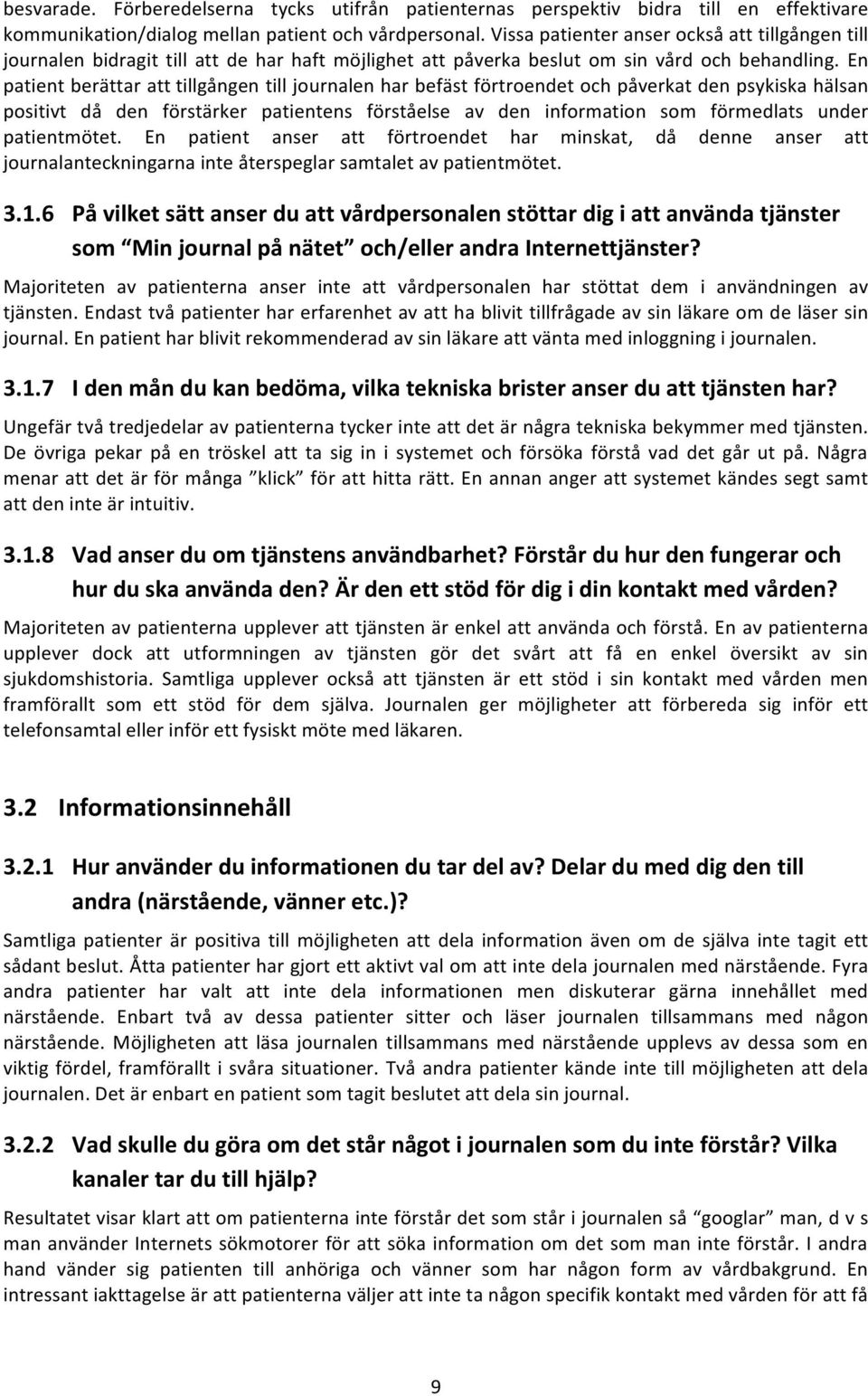 En patientberättaratttillgångentilljournalenharbefästförtroendetochpåverkatdenpsykiskahälsan positivt då den förstärker patientens förståelse av den information som förmedlats under patientmötet.