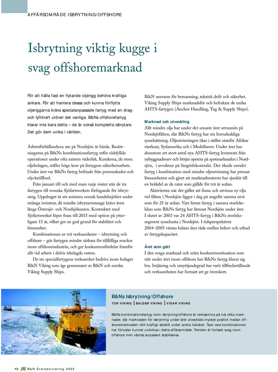 B&Ns offshorefartyg klarar inte bara detta de är också kompletta isbrytare. Det gör dem unika i världen. Arbetsförhållandena ute på Nordsjön är hårda.