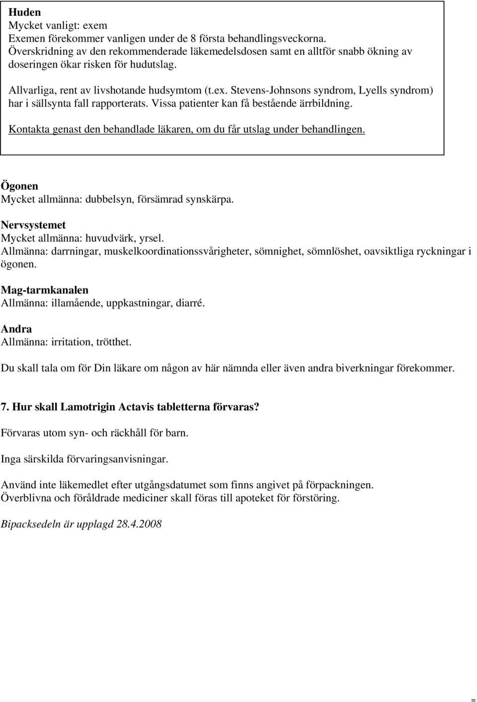 Stevens-Johnsons syndrom, Lyells syndrom) har i sällsynta fall rapporterats. Vissa patienter kan få bestående ärrbildning. Kontakta genast den behandlade läkaren, om du får utslag under behandlingen.