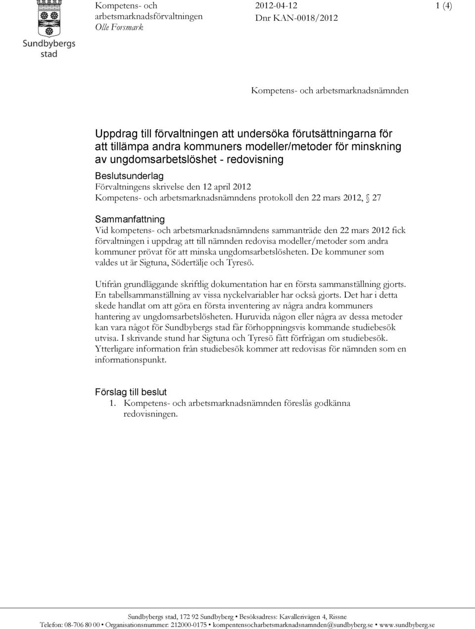 den 22 mars 2012 fick förvaltningen i uppdrag att till nämnden redovisa modeller/metoder som andra kommuner prövat för att minska heten. De kommuner som valdes ut är Sigtuna, Södertälje och Tyresö.