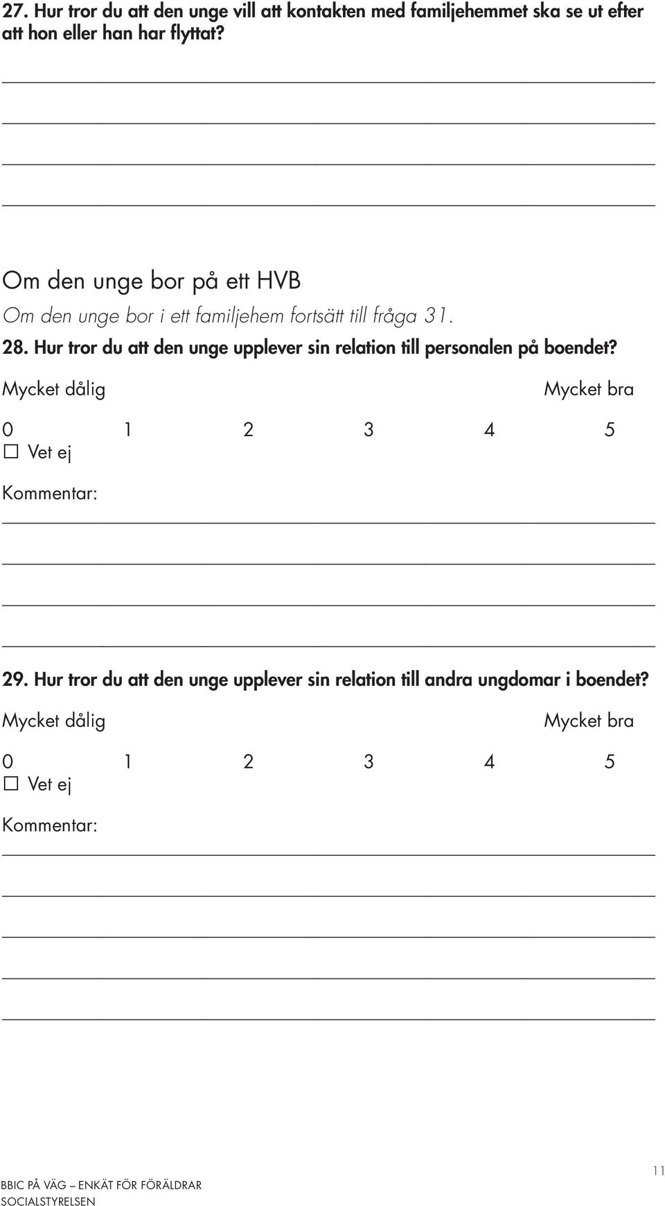 Om den unge bor på ett HVB Om den unge bor i ett familjehem fortsätt till fråga 31. 28.