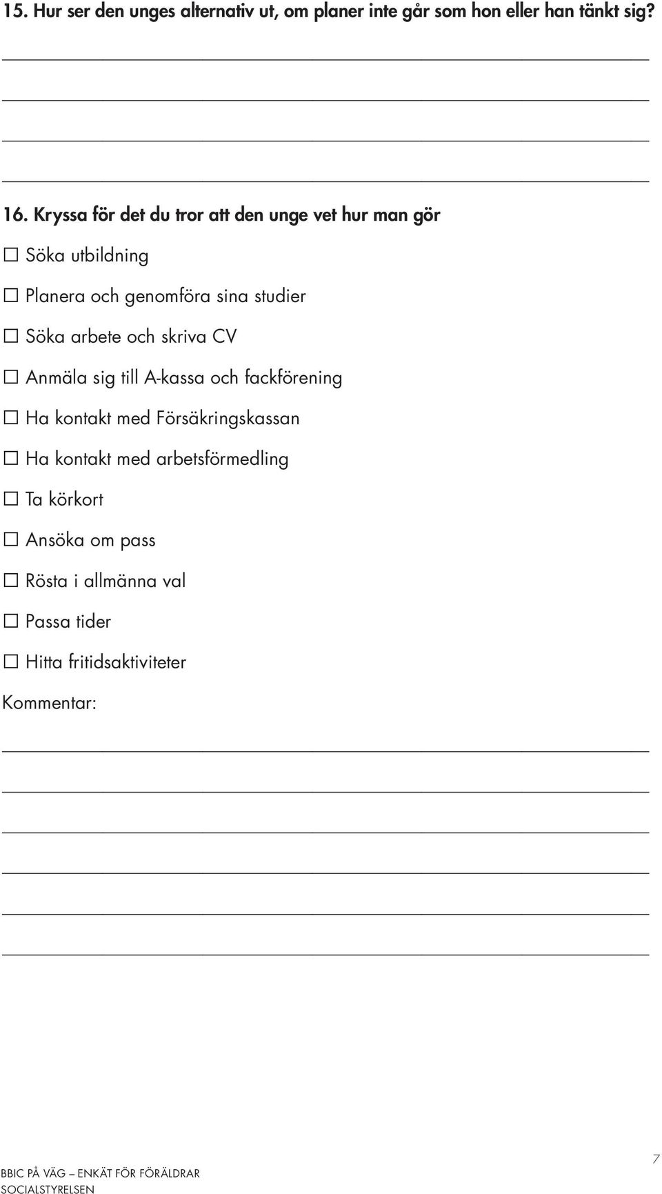 Söka arbete och skriva CV Anmäla sig till A-kassa och fackförening Ha kontakt med Försäkringskassan Ha