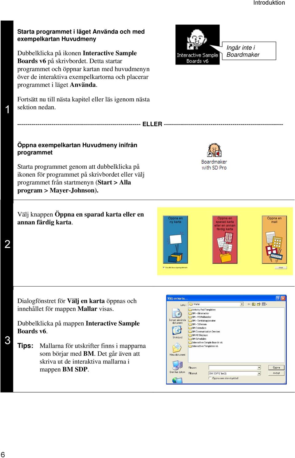Ingår inte i Boardmaker 1 Fortsätt nu till nästa kapitel eller läs igenom nästa sektion nedan.