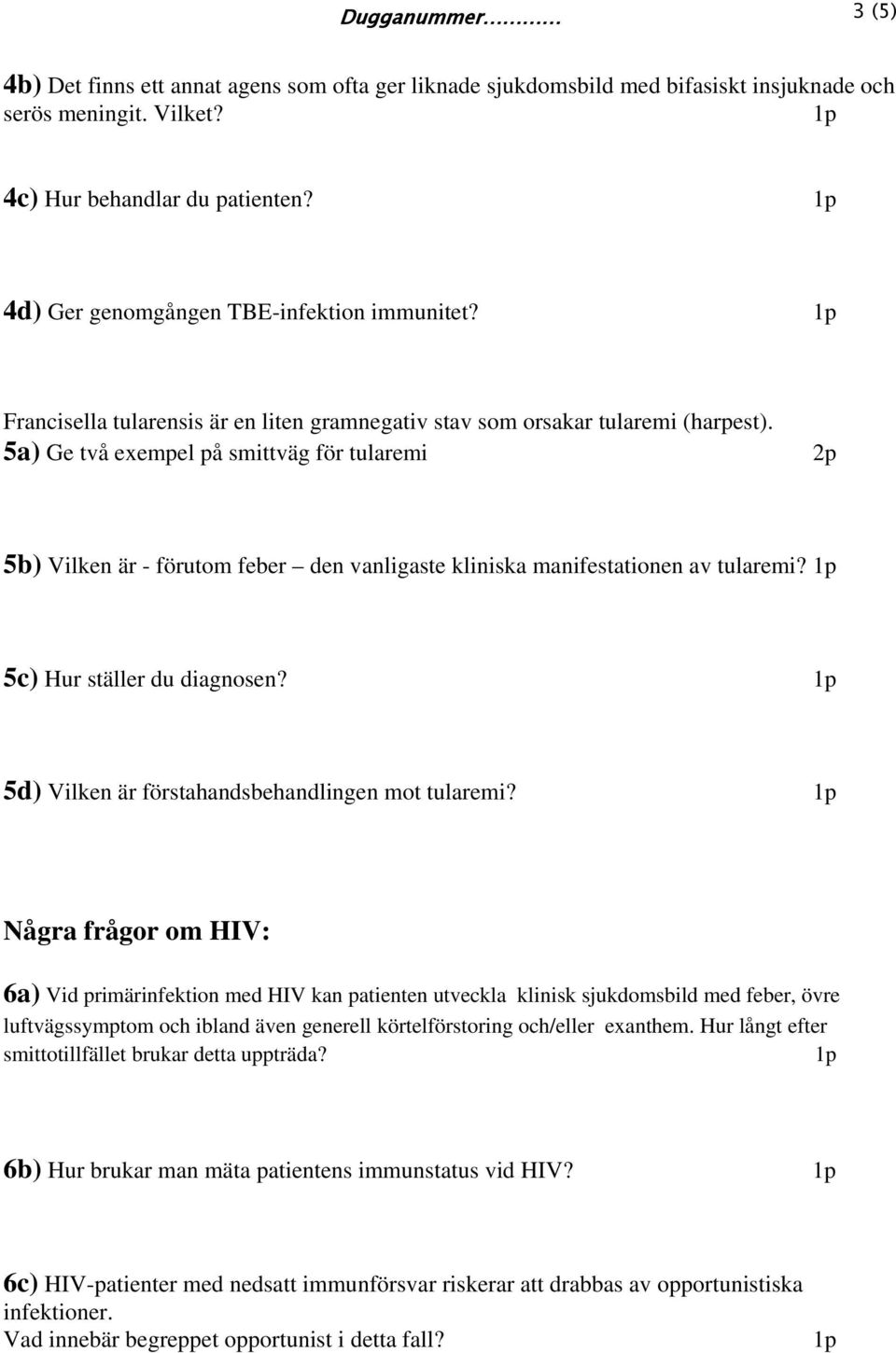 5a) Ge två exempel på smittväg för tularemi 2p 5b) Vilken är - förutom feber den vanligaste kliniska manifestationen av tularemi? 5c) Hur ställer du diagnosen?