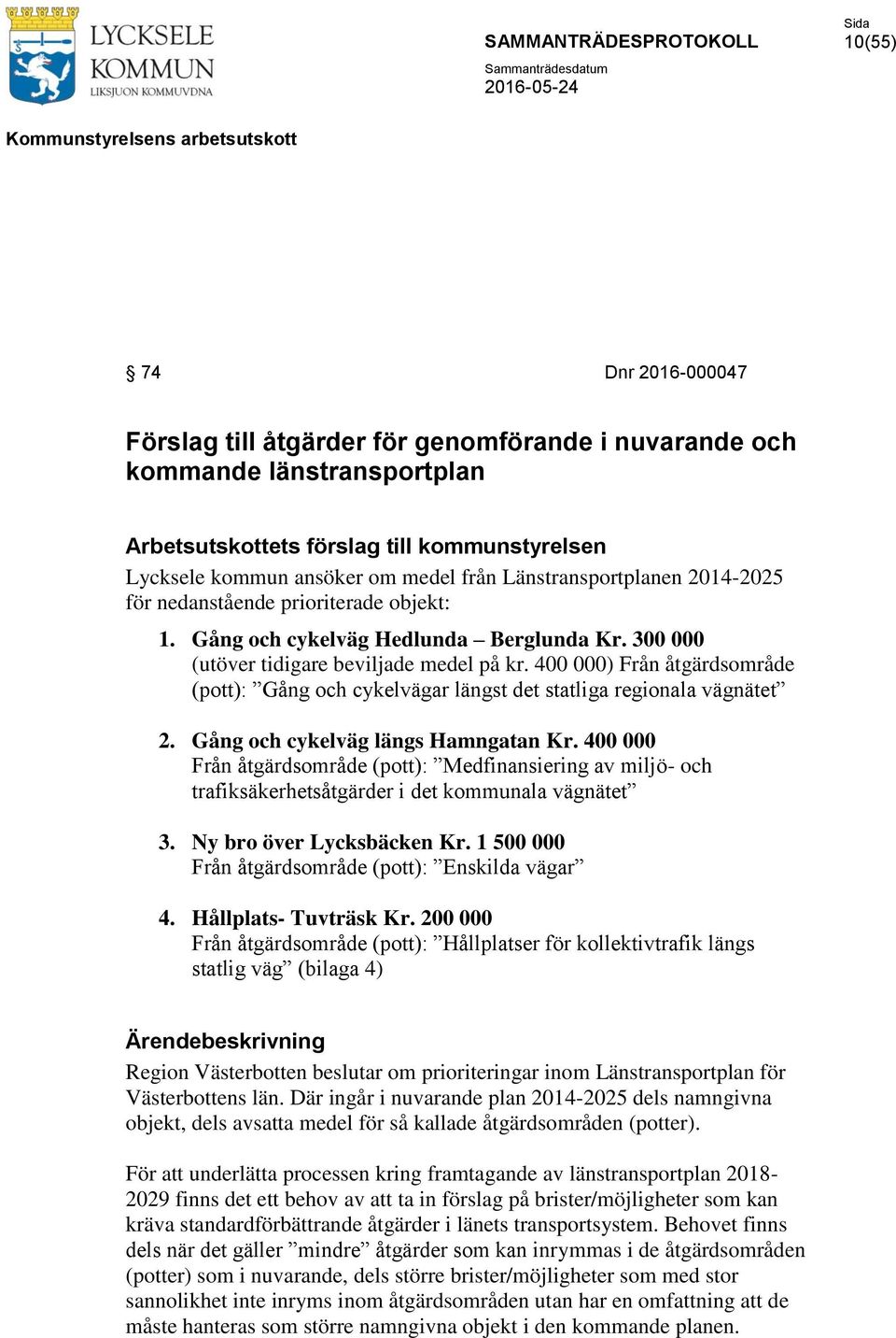 400 000) Från åtgärdsområde (pott): Gång och cykelvägar längst det statliga regionala vägnätet 2. Gång och cykelväg längs Hamngatan Kr.