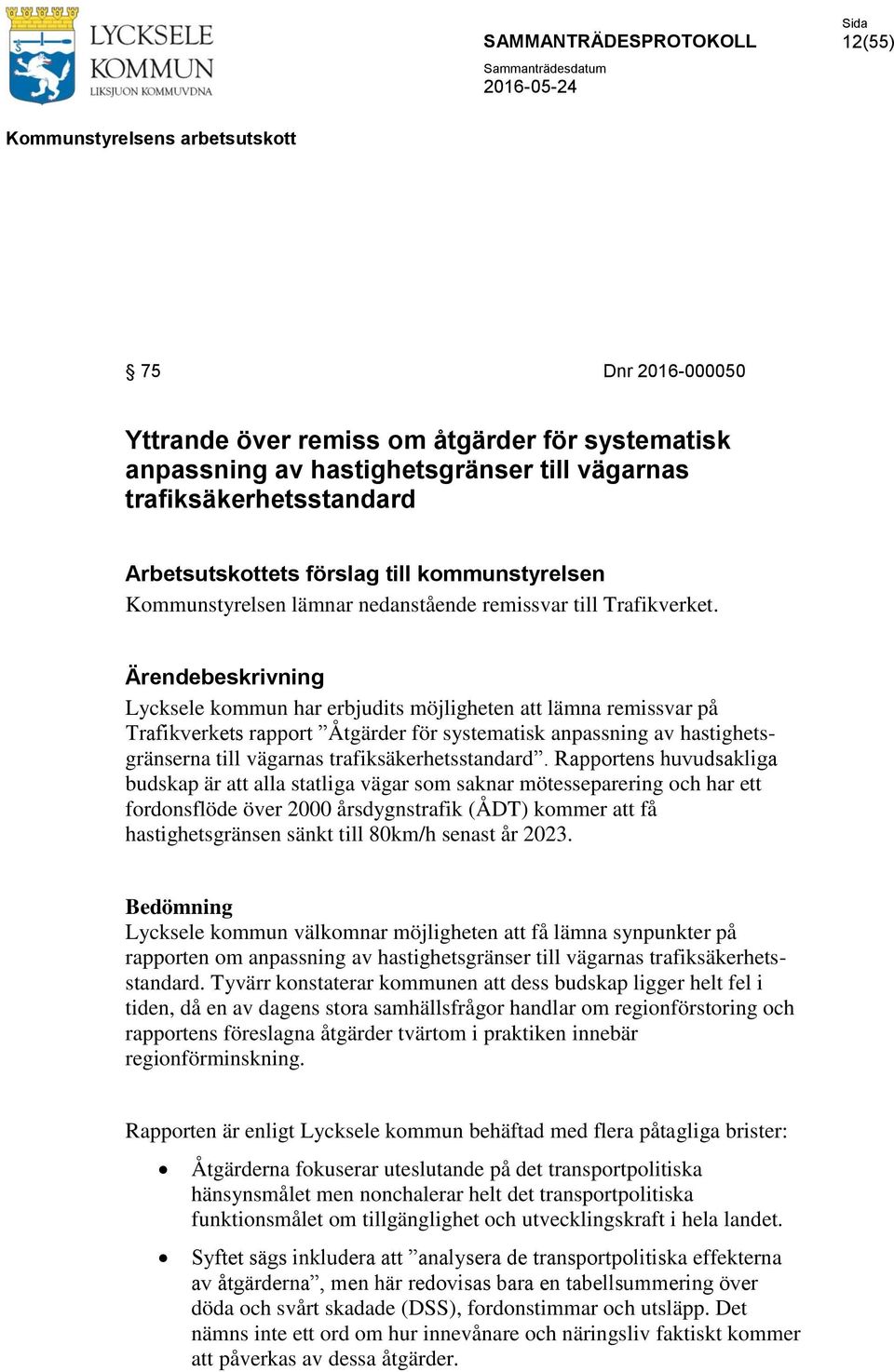 Lycksele kommun har erbjudits möjligheten att lämna remissvar på Trafikverkets rapport Åtgärder för systematisk anpassning av hastighetsgränserna till vägarnas trafiksäkerhetsstandard.