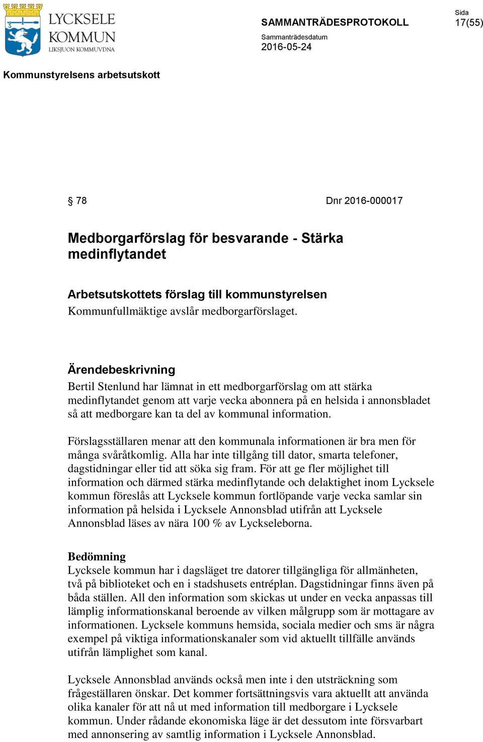 Förslagsställaren menar att den kommunala informationen är bra men för många svåråtkomlig. Alla har inte tillgång till dator, smarta telefoner, dagstidningar eller tid att söka sig fram.