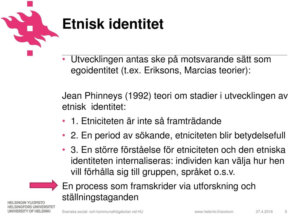 Etniciteten är inte så framträdande 2. En period av sökande, etniciteten blir betydelsefull 3.