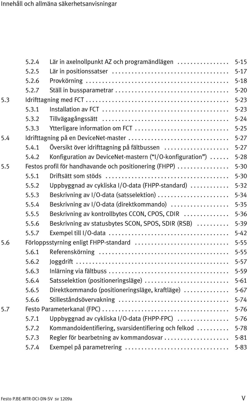 .. 5-27 5.4.1 Översikt över idrifttagning på fältbussen... 5-27 5.4.2 Konfiguration av DeviceNet-mastern ( I/O-konfiguration )... 5-28 5.5 Festos profil för handhavande och positionering (FHPP).