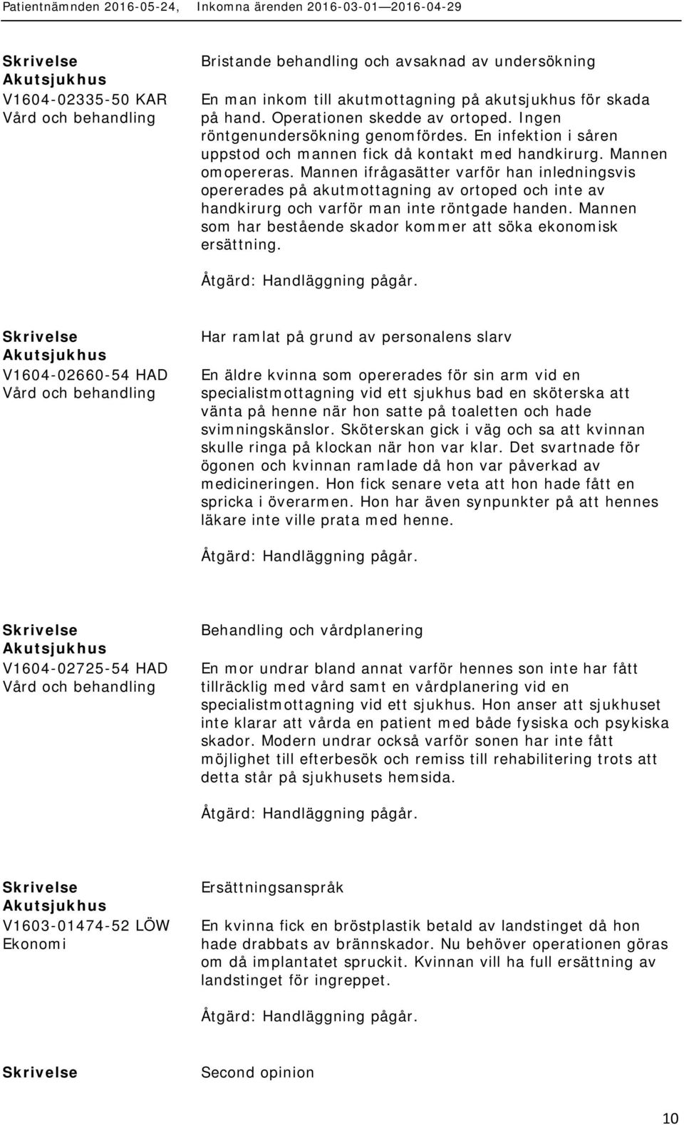 Mannen ifrågasätter varför han inledningsvis opererades på akutmottagning av ortoped och inte av handkirurg och varför man inte röntgade handen.