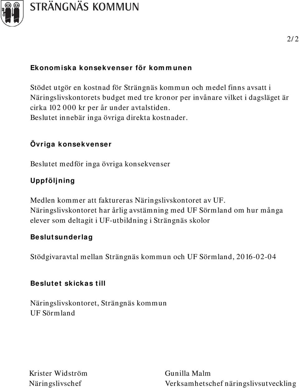 Övriga konsekvenser Beslutet medför inga övriga konsekvenser Uppföljning Medlen kommer att faktureras Näringslivskontoret av UF.
