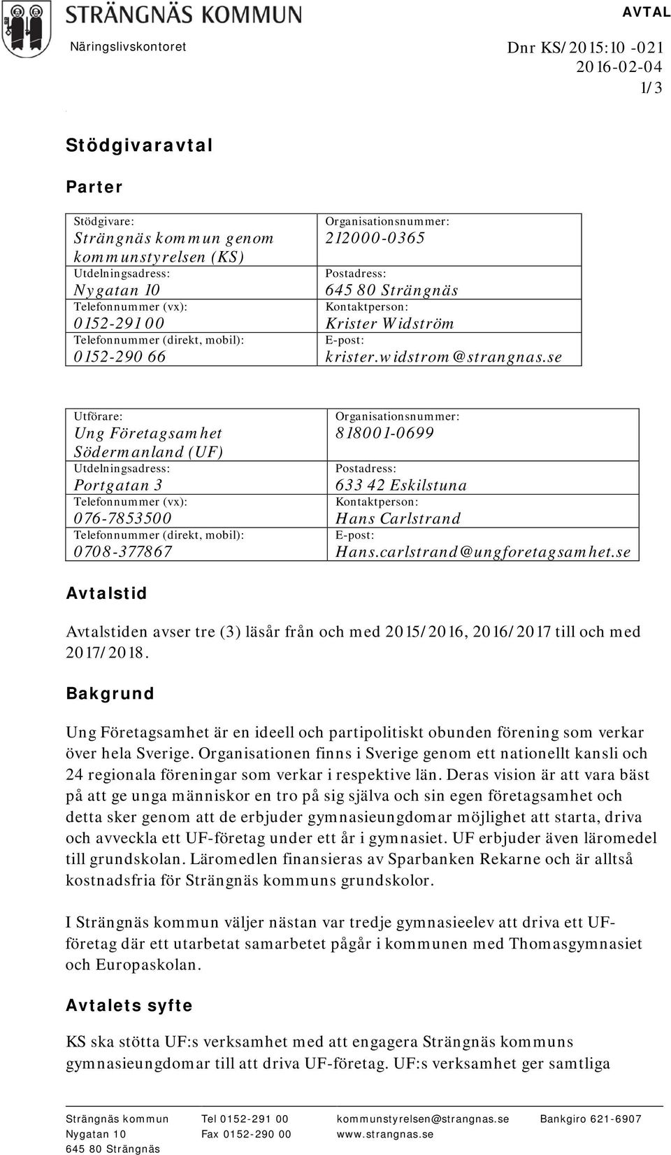 se Utförare: Ung Företagsamhet Södermanland (UF) Utdelningsadress: Portgatan 3 Telefonnummer (vx): 076-7853500 Telefonnummer (direkt, mobil): 0708-377867 Organisationsnummer: 818001-0699 Postadress: