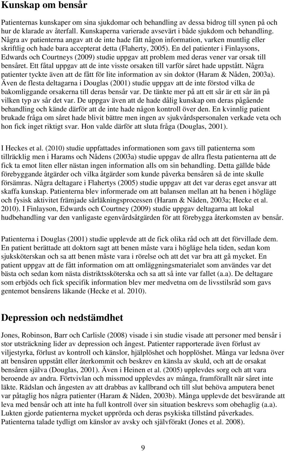 En del patienter i Finlaysons, Edwards och Courtneys (2009) studie uppgav att problem med deras vener var orsak till bensåret.