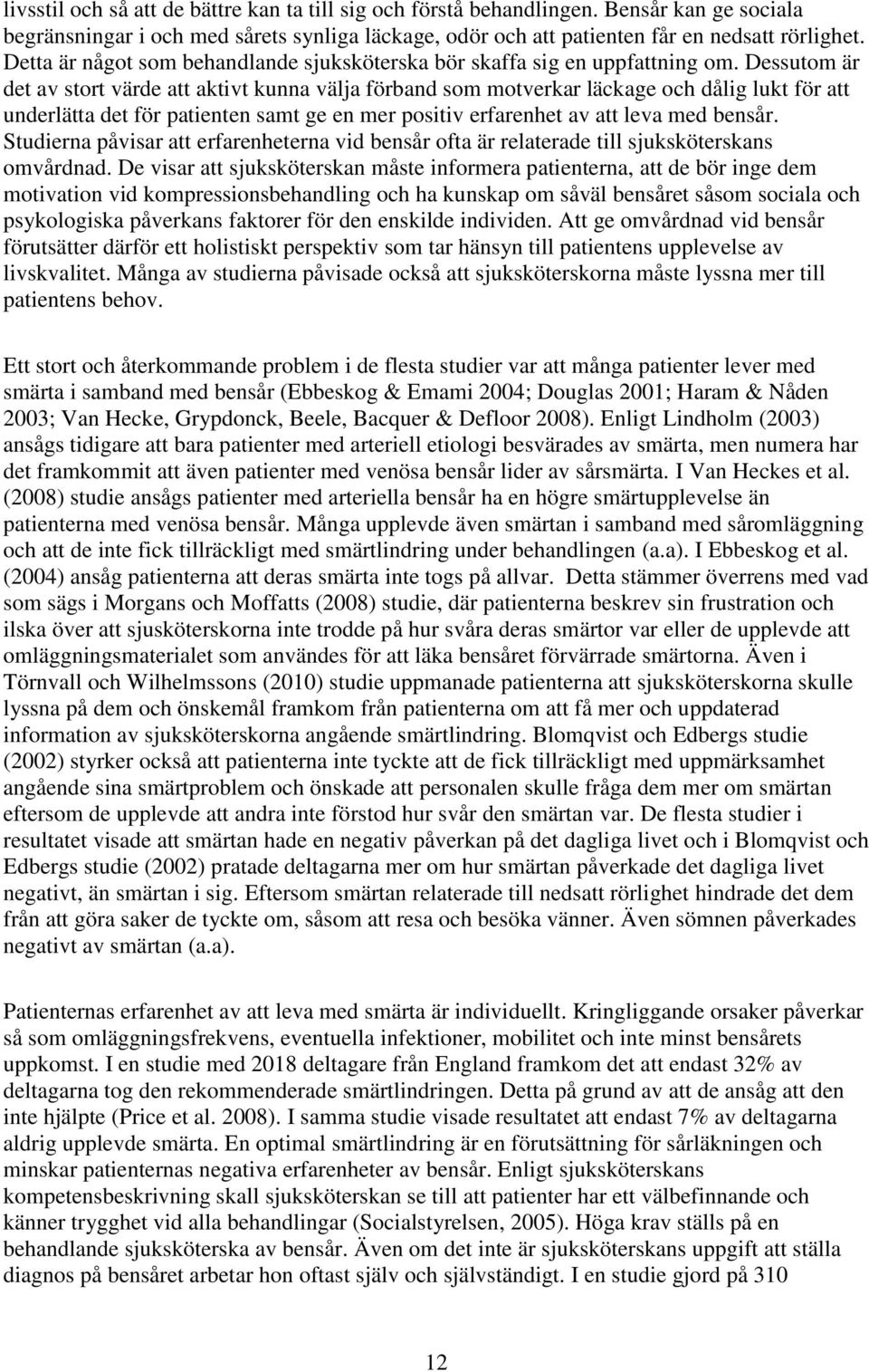 Dessutom är det av stort värde att aktivt kunna välja förband som motverkar läckage och dålig lukt för att underlätta det för patienten samt ge en mer positiv erfarenhet av att leva med bensår.