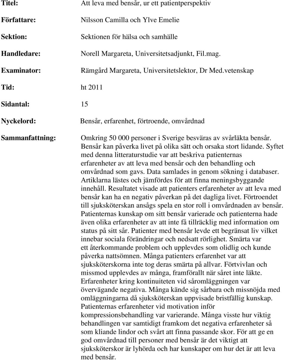 vetenskap Tid: ht 2011 Sidantal: 15 Nyckelord: Sammanfattning: Bensår, erfarenhet, förtroende, omvårdnad Omkring 50 000 personer i Sverige besväras av svårläkta bensår.
