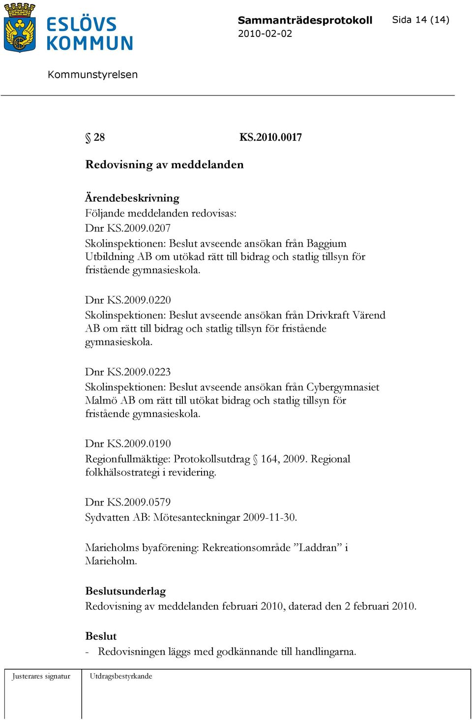 0220 Skolinspektionen: Beslut avseende ansökan från Drivkraft Värend AB om rätt till bidrag och statlig tillsyn för fristående gymnasieskola. Dnr KS.2009.