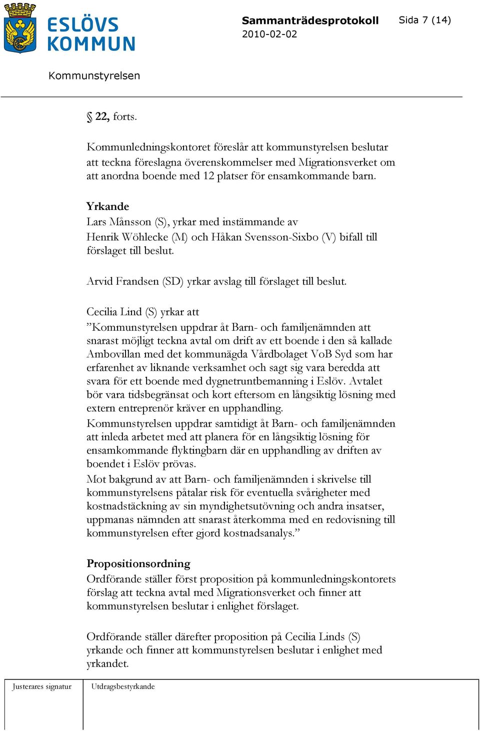 Yrkande Lars Månsson (S), yrkar med instämmande av Henrik Wöhlecke (M) och Håkan Svensson-Sixbo (V) bifall till förslaget till beslut. Arvid Frandsen (SD) yrkar avslag till förslaget till beslut.