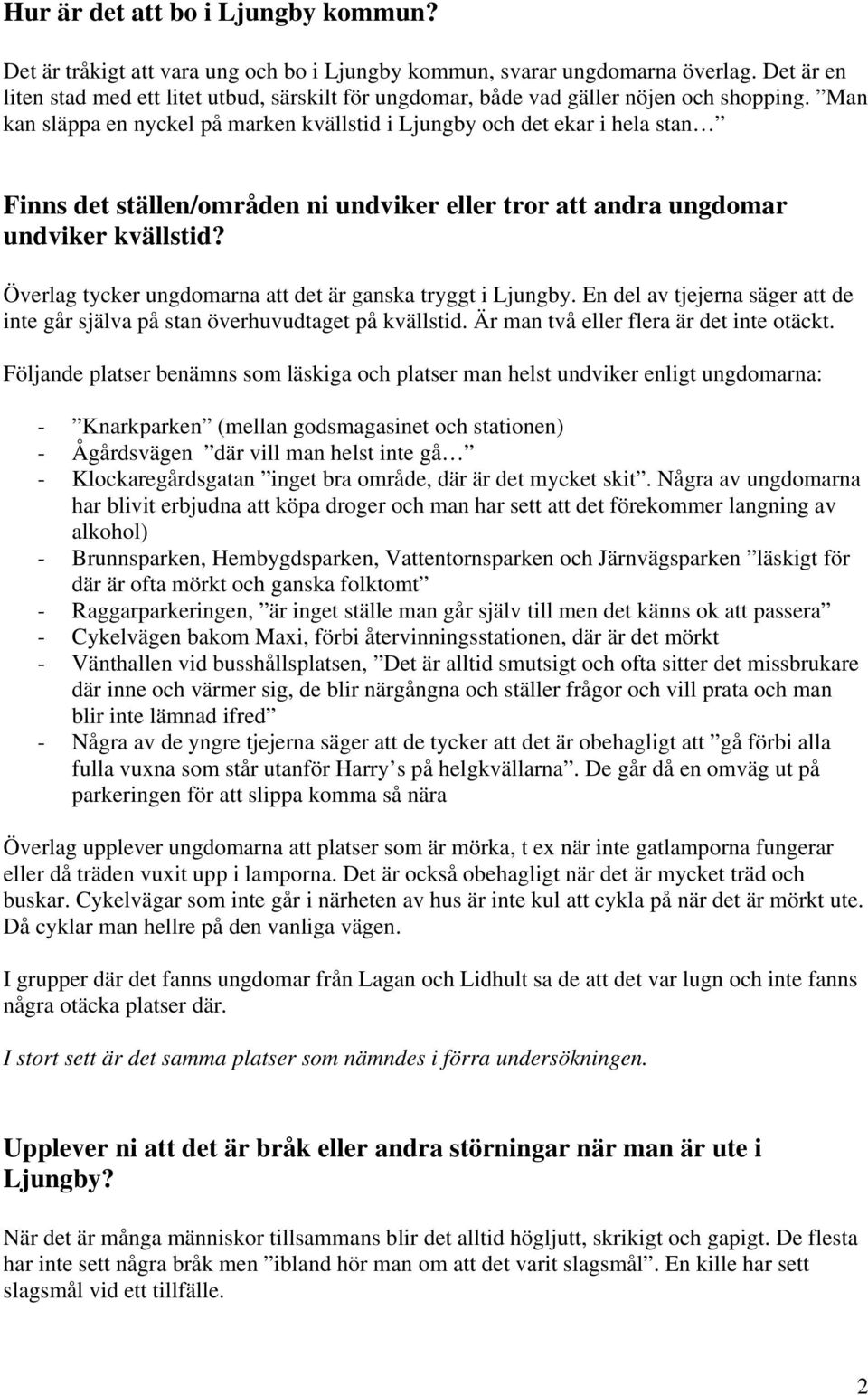 Man kan släppa en nyckel på marken kvällstid i Ljungby och det ekar i hela stan Finns det ställen/områden ni undviker eller tror att andra ungdomar undviker kvällstid?