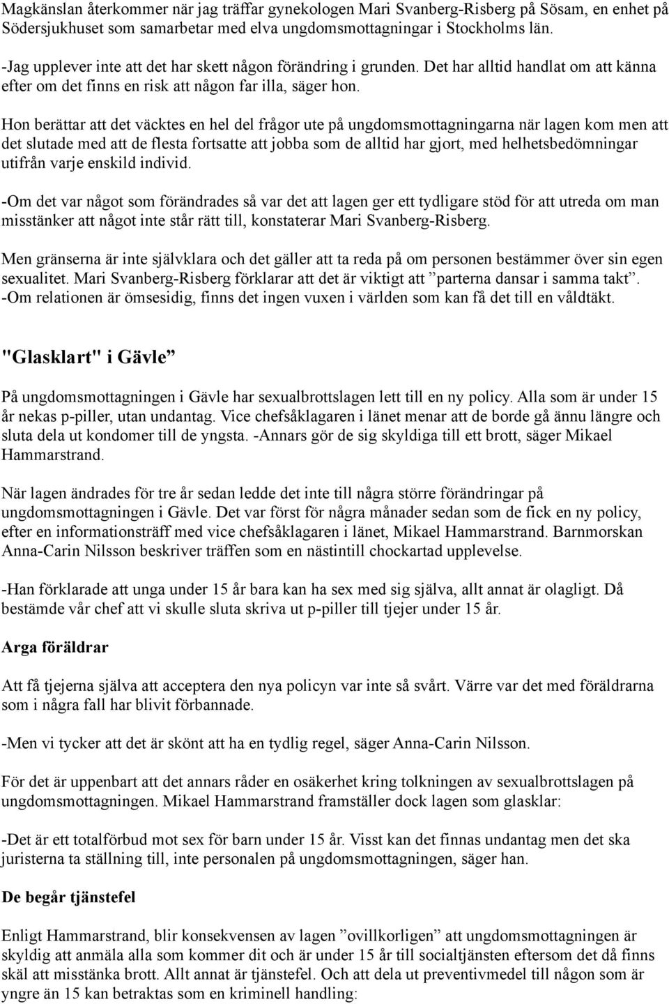 Hon berättar att det väcktes en hel del frågor ute på ungdomsmottagningarna när lagen kom men att det slutade med att de flesta fortsatte att jobba som de alltid har gjort, med helhetsbedömningar