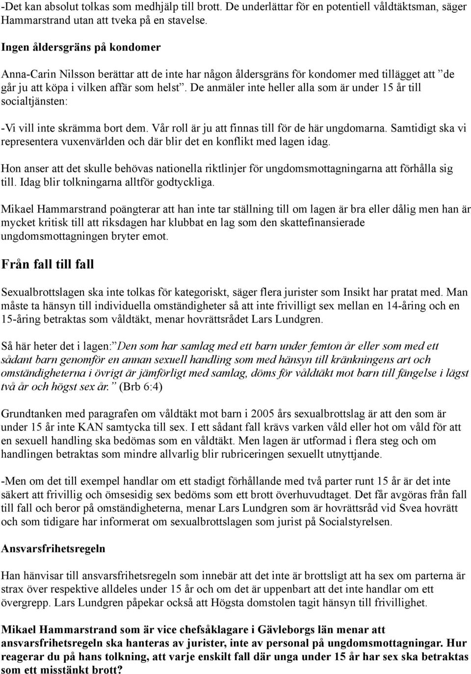 De anmäler inte heller alla som är under 15 år till socialtjänsten: -Vi vill inte skrämma bort dem. Vår roll är ju att finnas till för de här ungdomarna.