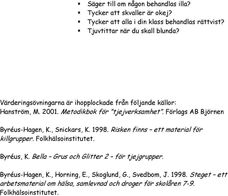 , Snickars, K. 1998. Risken finns ett material för killgrupper. Folkhälsoinstitutet. Byréus, K. Bella Grus och Glitter 2 för tjejgrupper.