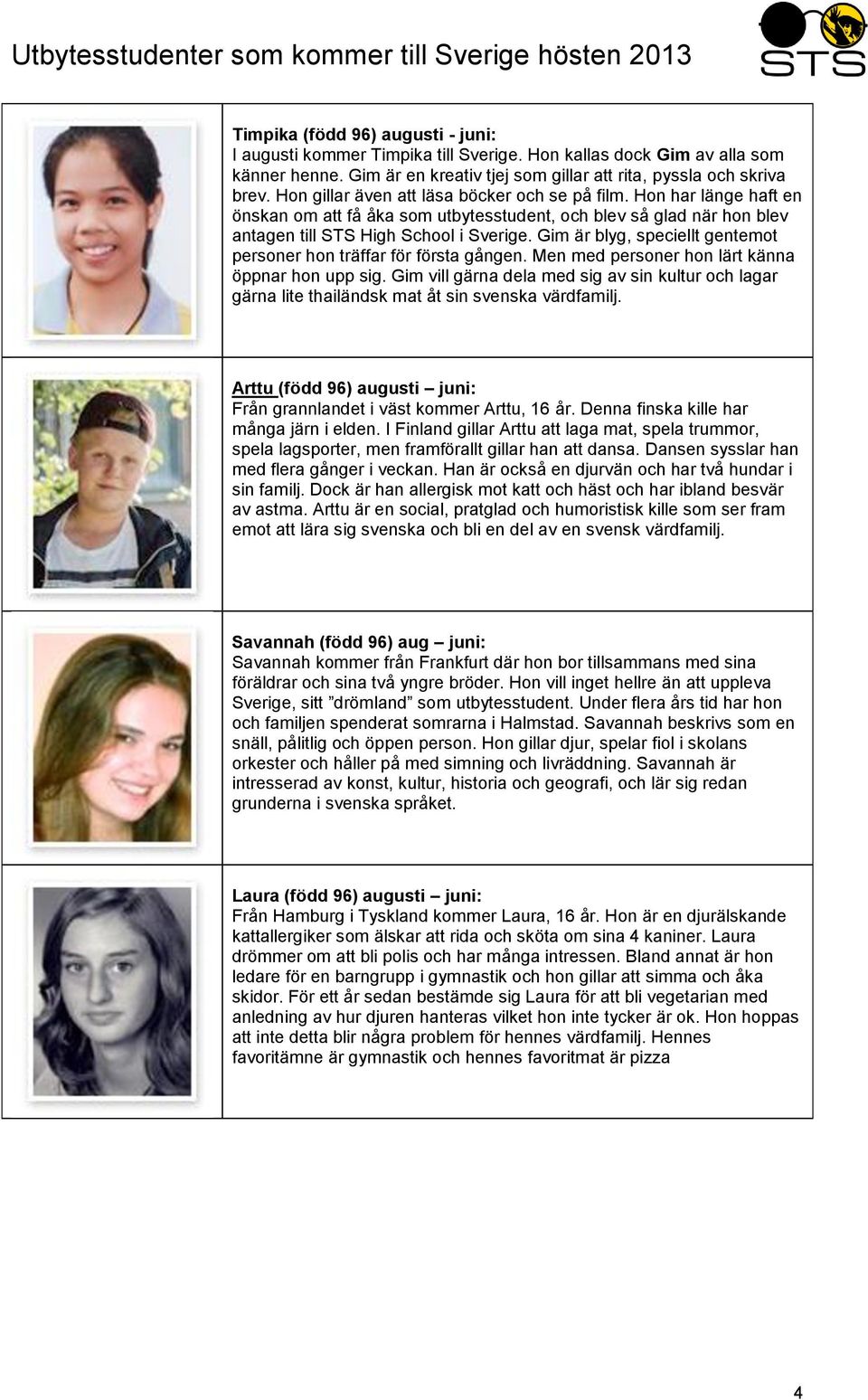 Gim är blyg, speciellt gentemot personer hon träffar för första gången. Men med personer hon lärt känna öppnar hon upp sig.