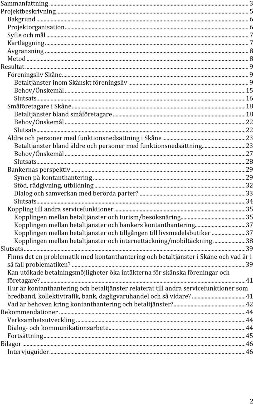 .. 22 Äldre och personer med funktionsnedsättning i Skåne... 23 Betaltjänster bland äldre och personer med funktionsnedsättning... 23 Behov/Önskemål... 27 Slutsats... 28 Bankernas perspektiv.