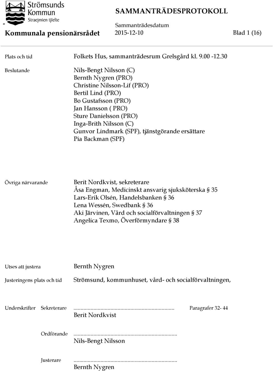 Lindmark (SPF), tjänstgörande ersättare Pia Backman (SPF) Övriga närvarande Berit Nordkvist, sekreterare Åsa Engman, Medicinskt ansvarig sjuksköterska 35 Lars-Erik Olsén, Handelsbanken 36 Lena