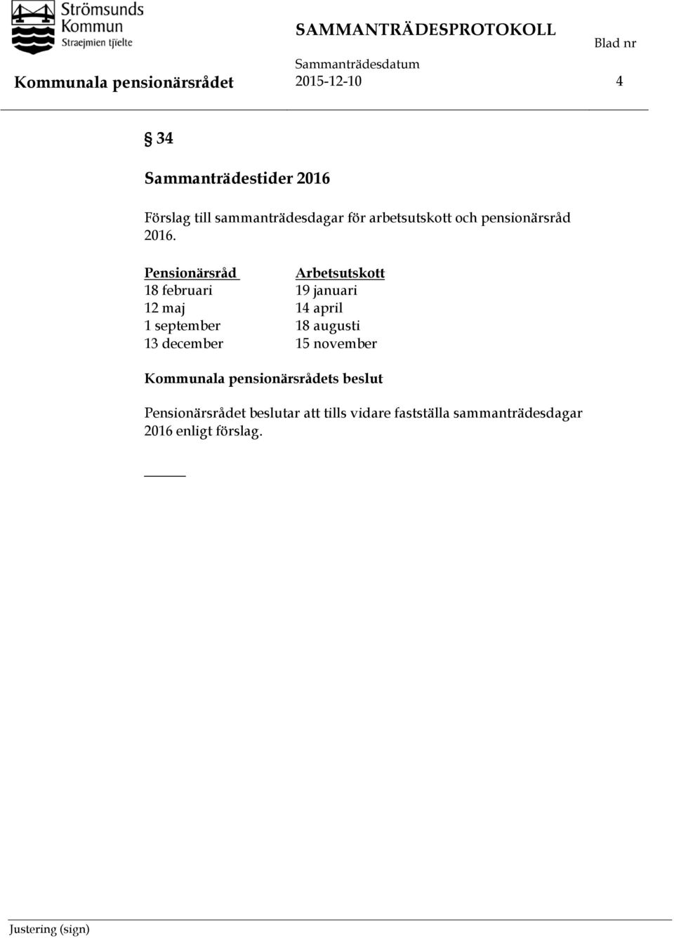 Pensionärsråd Arbetsutskott 18 februari 19 januari 12 maj 14 april 1 september 18 augusti 13