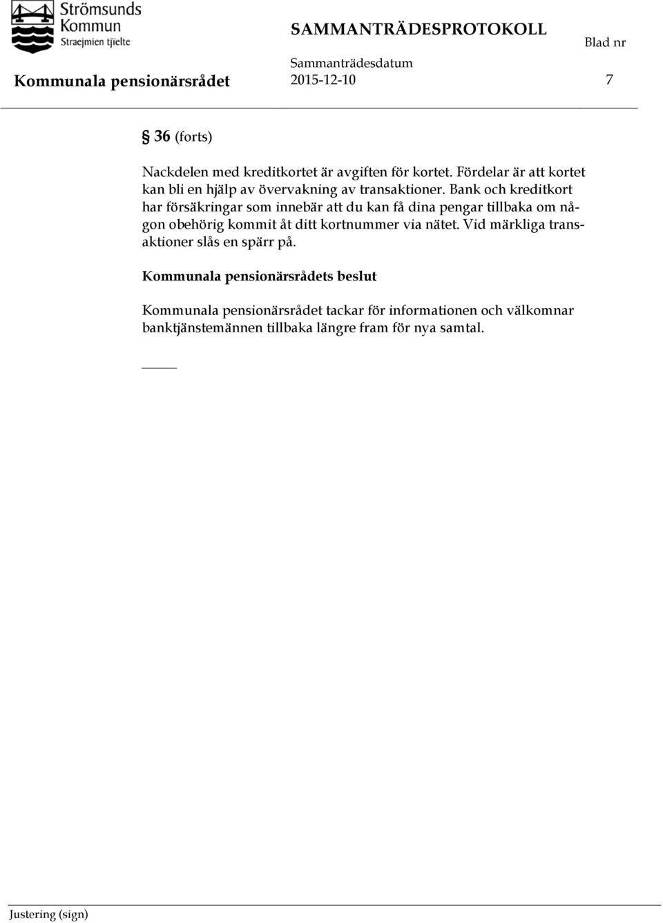 Bank och kreditkort har försäkringar som innebär att du kan få dina pengar tillbaka om någon obehörig kommit åt ditt kortnummer