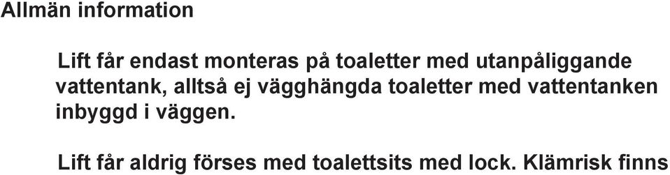 Före användning se till att Övrigt Lift är monterad enligt monteringsanvisningarna. Läs bruksanvisningen noga och följ denna.