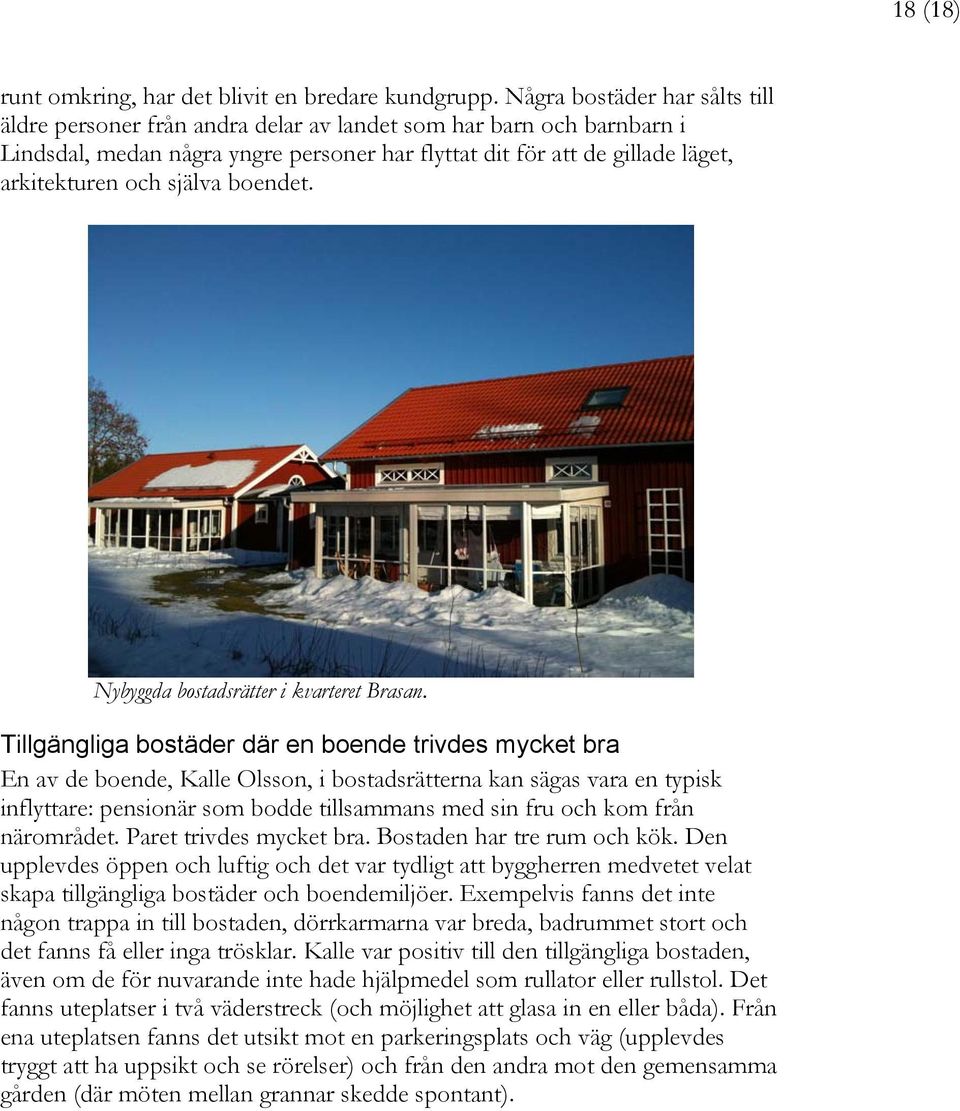 själva boendet. Nybyggda bostadsrätter i kvarteret Brasan.