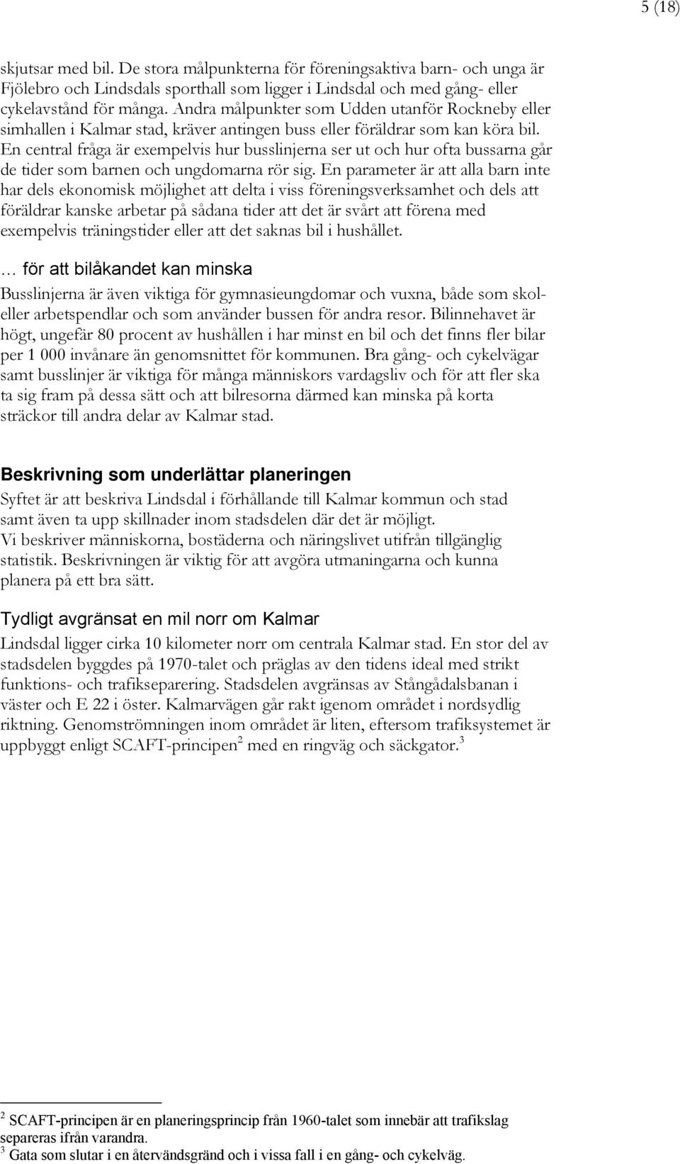 En central fråga är exempelvis hur busslinjerna ser ut och hur ofta bussarna går de tider som barnen och ungdomarna rör sig.