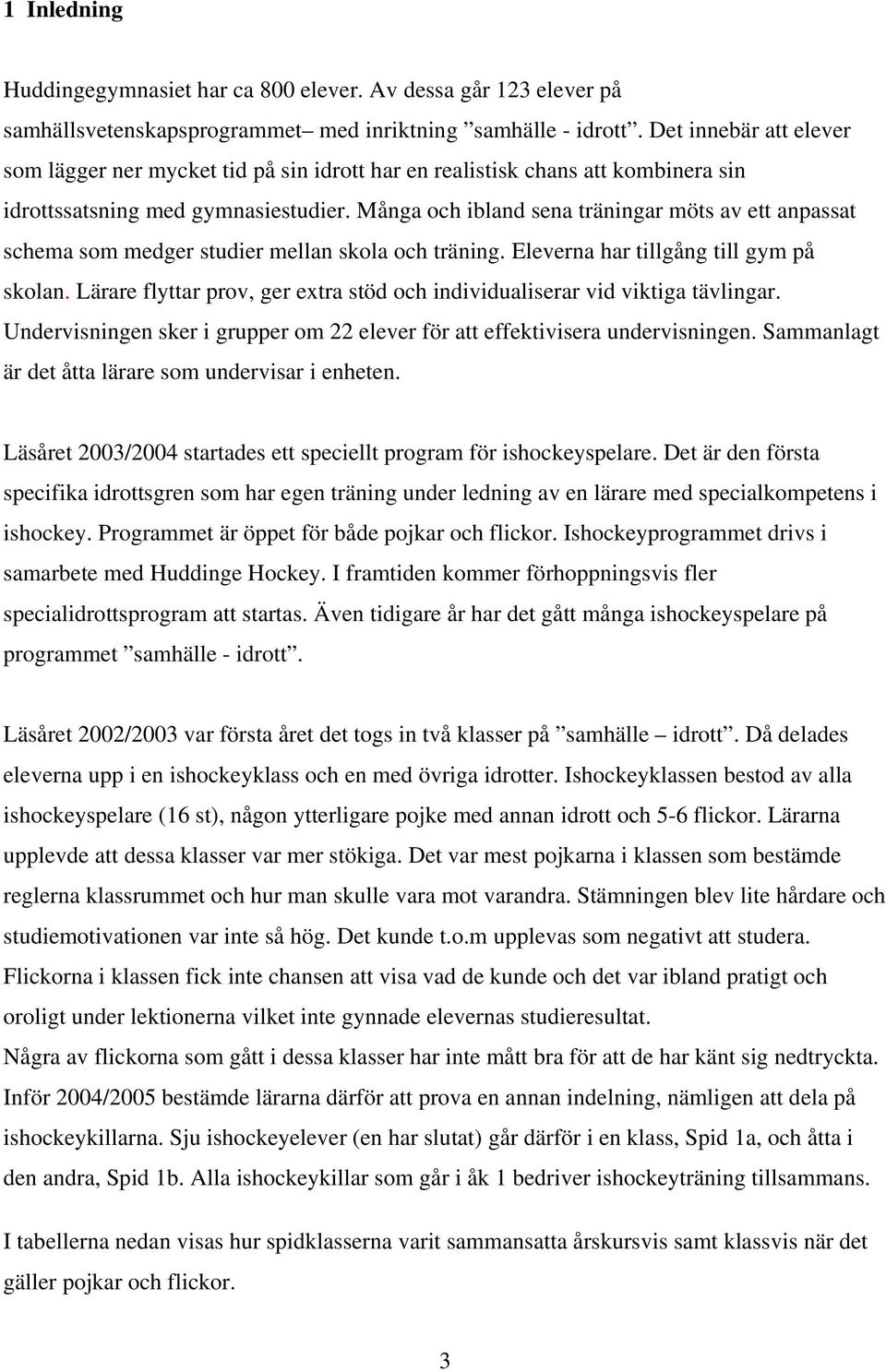 Många och ibland sena träningar möts av ett anpassat schema som medger studier mellan skola och träning. Eleverna har tillgång till gym på skolan.