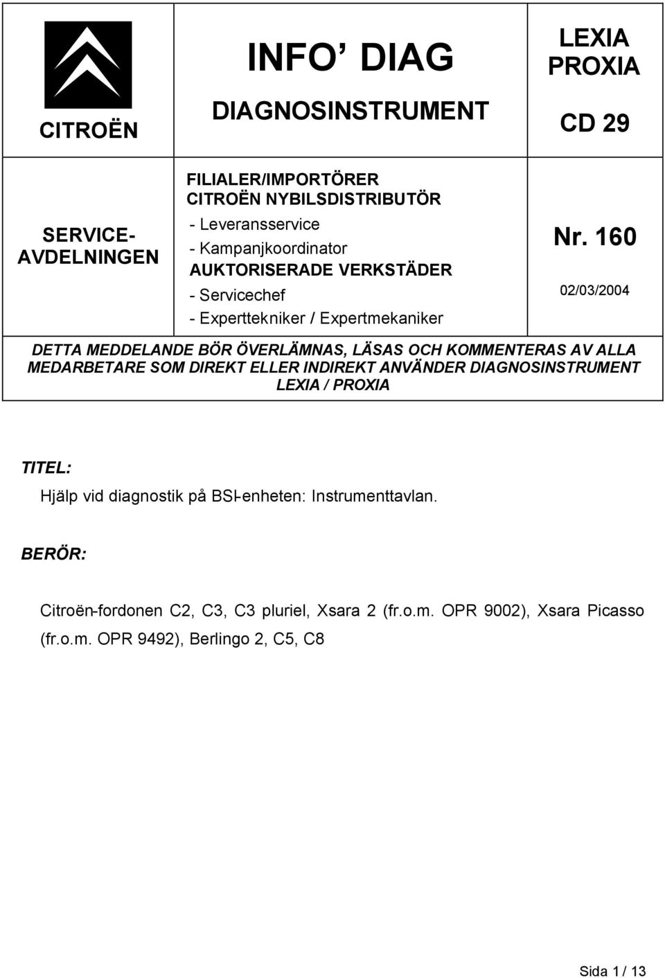 160 02/03/2004 DETTA MEDDELANDE BÖR ÖVERLÄMNAS, LÄSAS OCH KOMMENTERAS AV ALLA MEDARBETARE SOM DIREKT ELLER INDIREKT ANVÄNDER DIAGNOSINSTRUMENT LEXIA