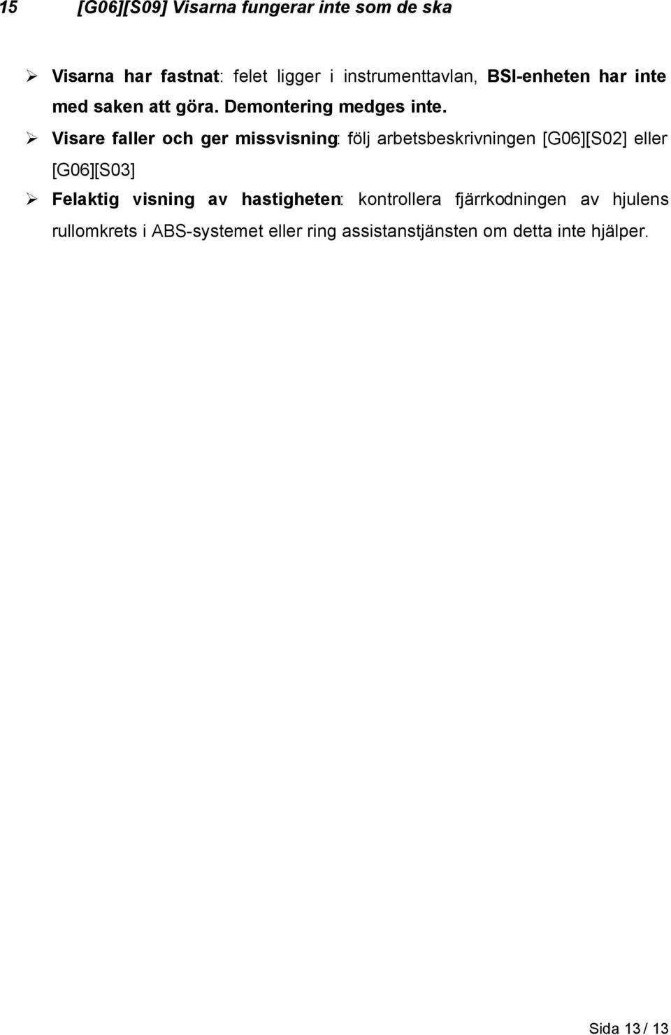 Visare faller och ger missvisning: följ arbetsbeskrivningen [G06][S02] eller [G06][S03] Felaktig visning