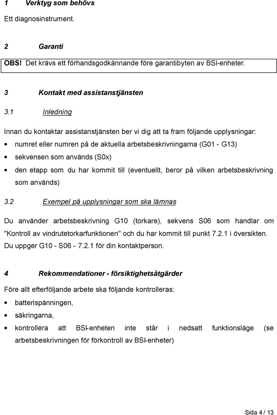 etapp som du har kommit till (eventuellt, beror på vilken arbetsbeskrivning som används) 3.
