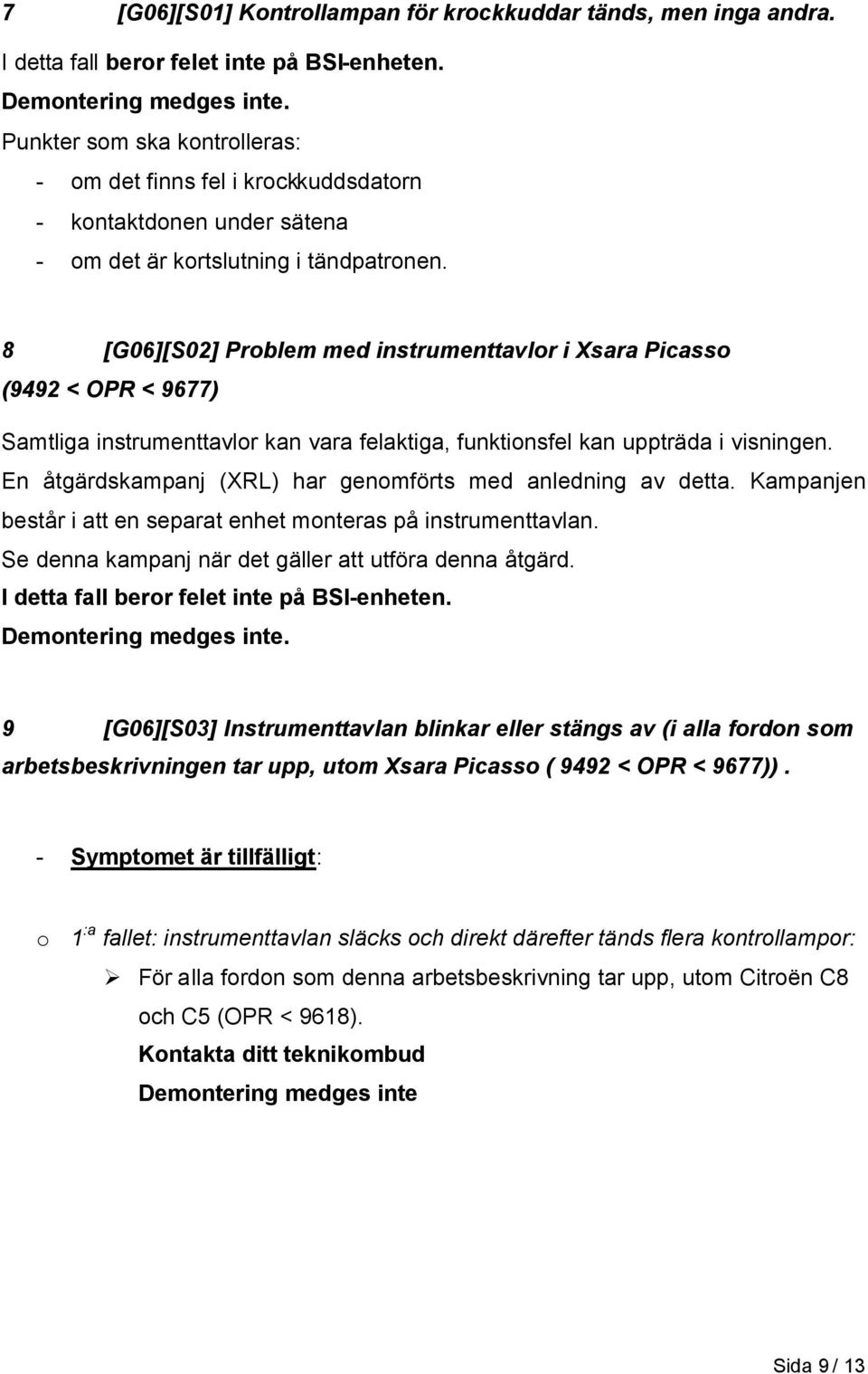 8 [G06][S02] Problem med instrumenttavlor i Xsara Picasso (9492 < OPR < 9677) Samtliga instrumenttavlor kan vara felaktiga, funktionsfel kan uppträda i visningen.