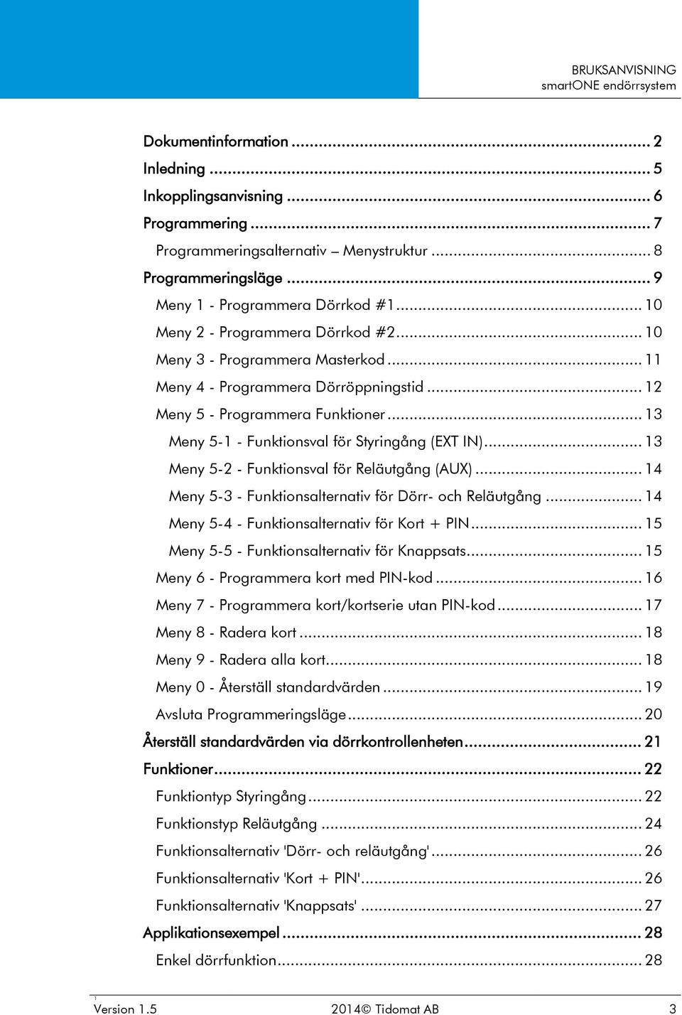 .. 3 Meny 5-2 - Funktionsval för Reläutgång (AUX)... 4 Meny 5-3 - Funktionsalternativ för Dörr- och Reläutgång... 4 Meny 5-4 - Funktionsalternativ för Kort + PIN.