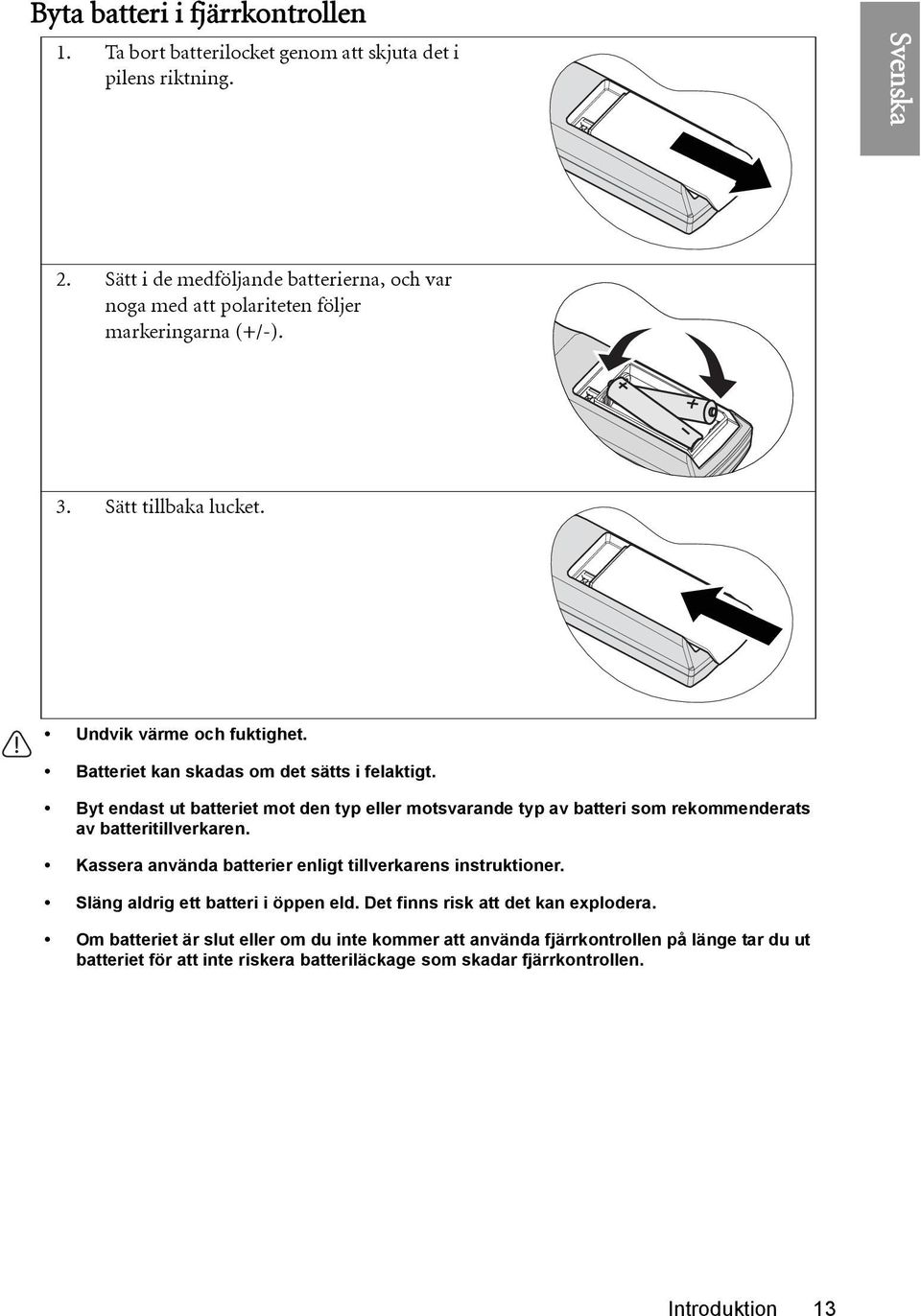 Batteriet kan skadas om det sätts i felaktigt. Byt endast ut batteriet mot den typ eller motsvarande typ av batteri som rekommenderats av batteritillverkaren.