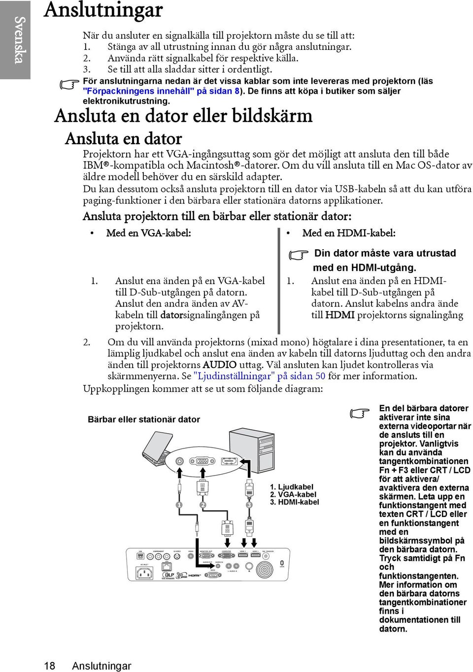 De finns att köpa i butiker som säljer elektronikutrustning.
