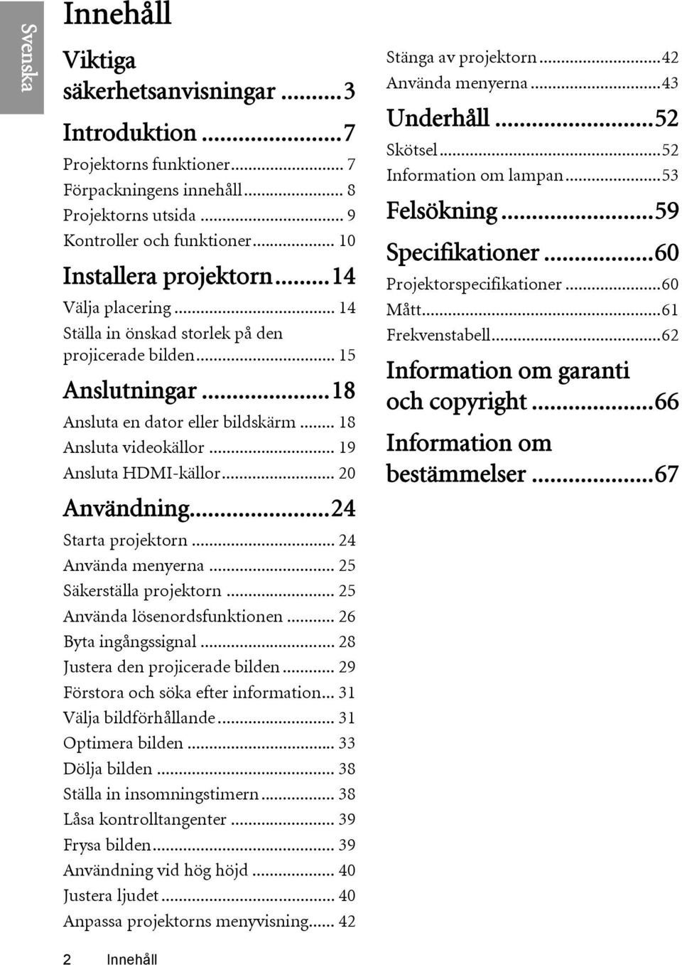 .. 20 Användning...24 Starta projektorn... 24 Använda menyerna... 25 Säkerställa projektorn... 25 Använda lösenordsfunktionen... 26 Byta ingångssignal... 28 Justera den projicerade bilden.