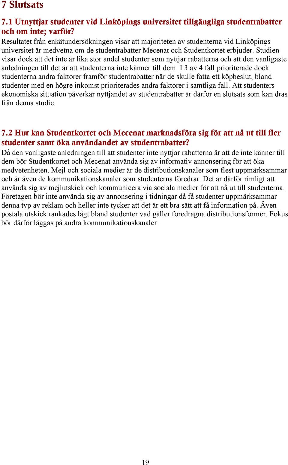 Studien visar dock att det inte är lika stor andel studenter som nyttjar rabatterna och att den vanligaste anledningen till det är att studenterna inte känner till dem.