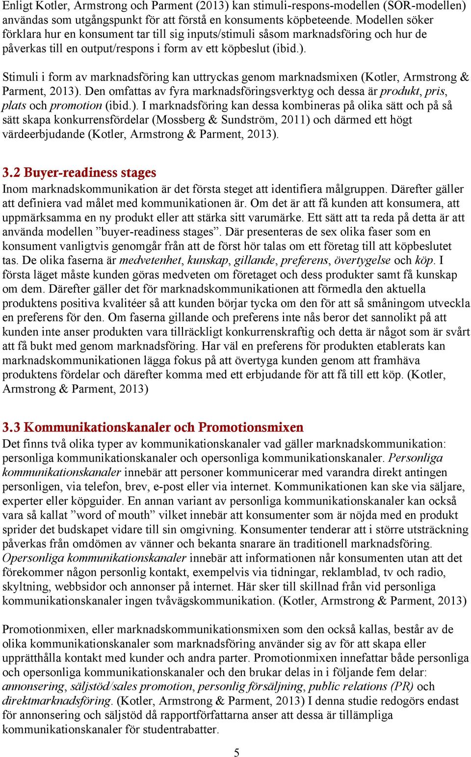 Stimuli i form av marknadsföring kan uttryckas genom marknadsmixen (Kotler, Armstrong & Parment, 2013).