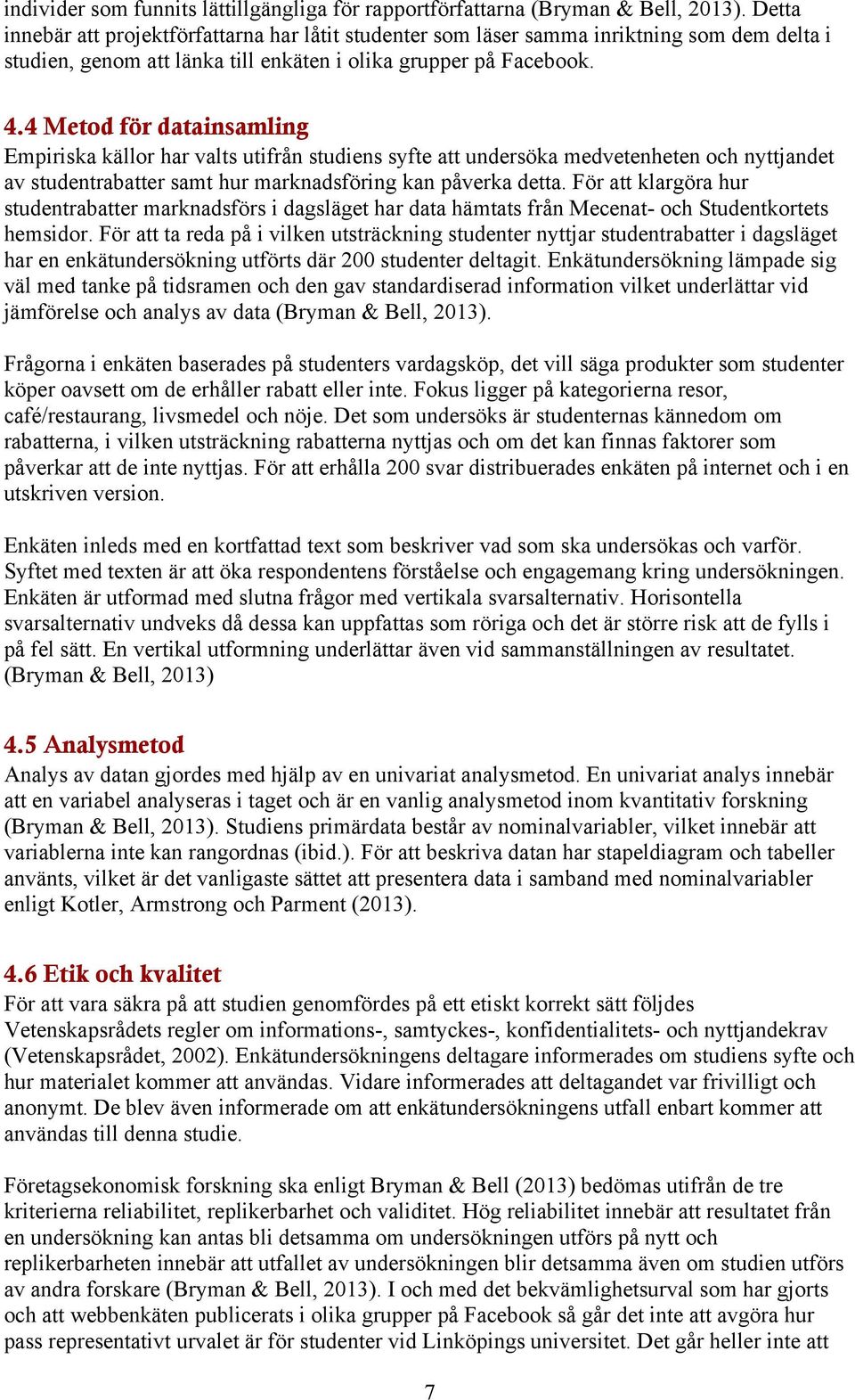 4 Metod för datainsamling Empiriska källor har valts utifrån studiens syfte att undersöka medvetenheten och nyttjandet av studentrabatter samt hur marknadsföring kan påverka detta.
